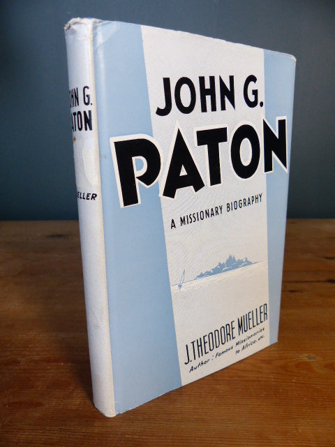 John G. Paton, A Missionary Biography - J. Theodore Mueller