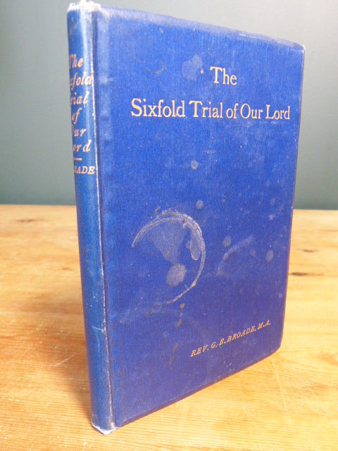 The Sixfold Trial of our Lord - Rev. G.E. Broade