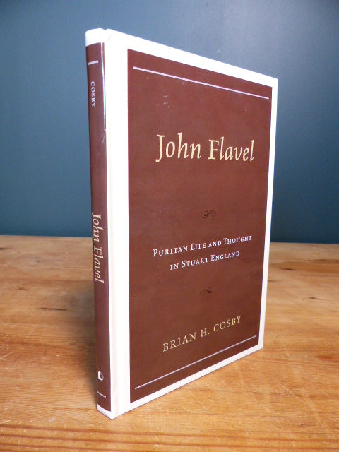 John Flavel: Puritan Life and Thought in Stuart England - Brian H. Cosby monograph