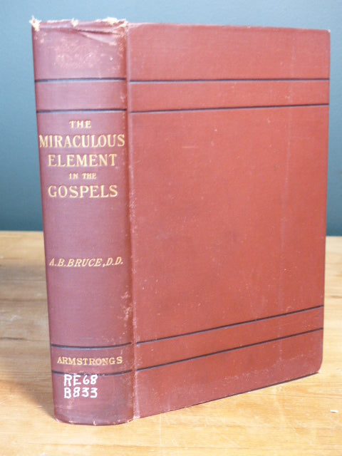 Miraculous Element in the Gospels - A.B. Bruce D.D.